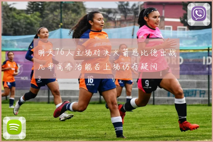 明天76人主场对决火箭恩比德出战几率高乔治能否上场仍存疑问