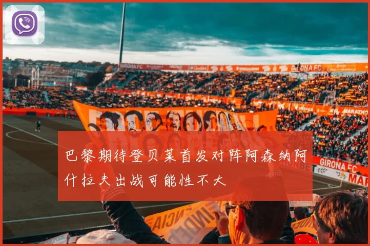 巴黎期待登贝莱首发对阵阿森纳阿什拉夫出战可能性不大