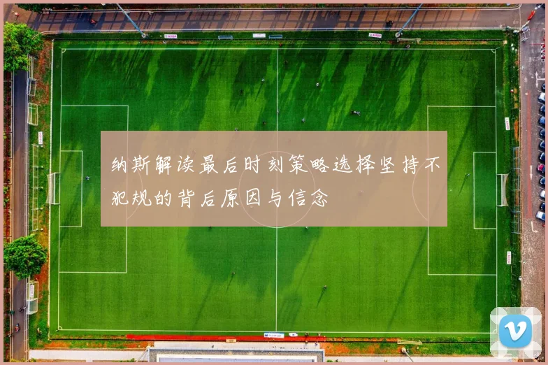 纳斯解读最后时刻策略选择坚持不犯规的背后原因与信念